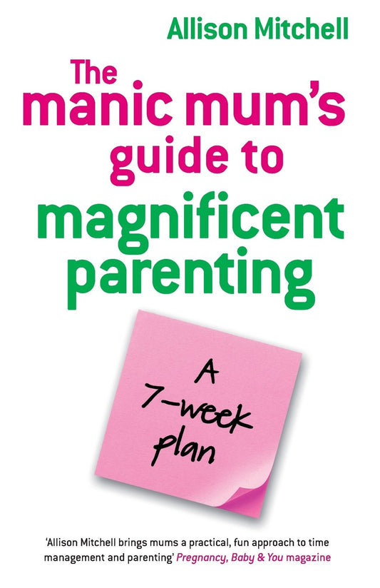 Manic Mum's Guide To Magnificent Parenting by Allison Mitchell