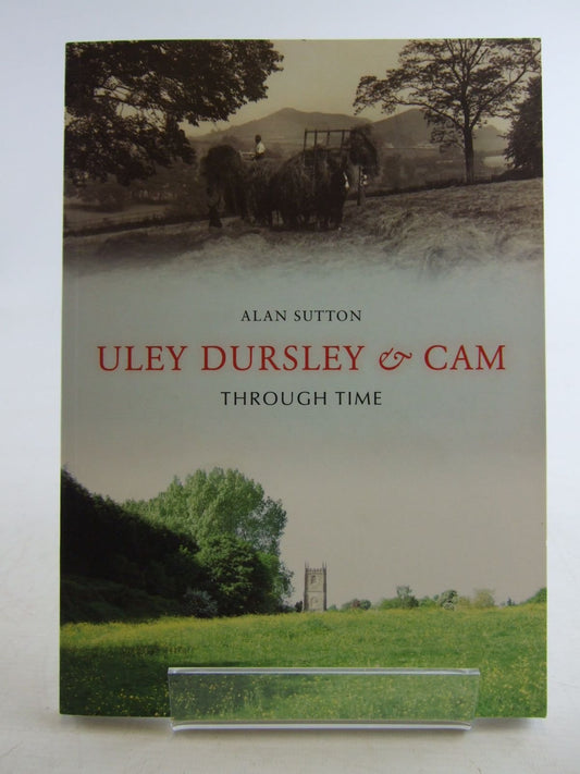 Uley Dursley & Cam Through Time (Gloucestershire) by Alan Sutton