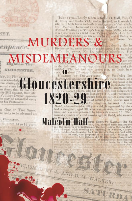 Murders & Misdemeanours In Gloucestershire 1820-29 by Malcolm Hall