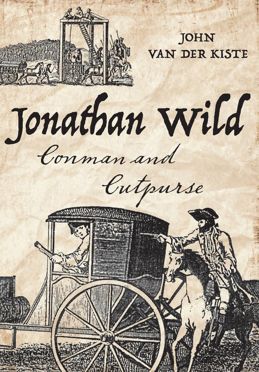 Jonathan Wild - Conman & Cutpurse by John Van der Kiste