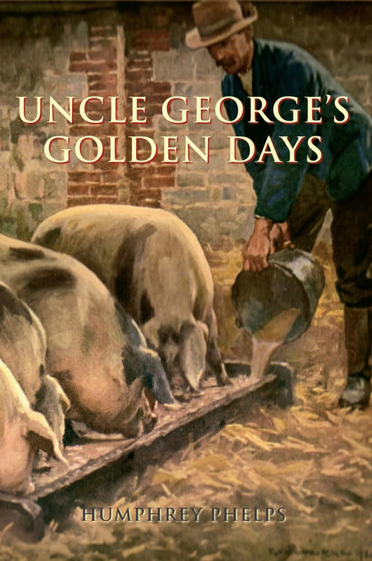 Uncle George's Golden Days (Gloucestershire) by Humphrey Phelps