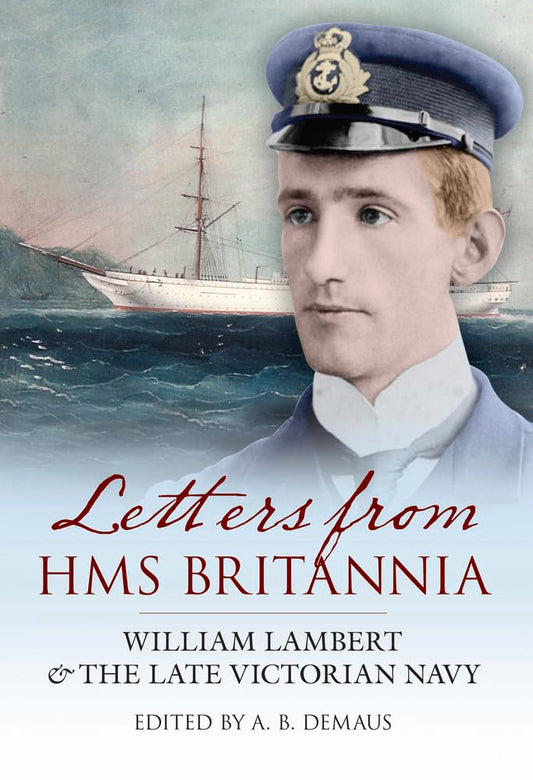 Letters From HMS Britannia: William Lambert & the Late Victorian Navy by ed. A.B.Demaus