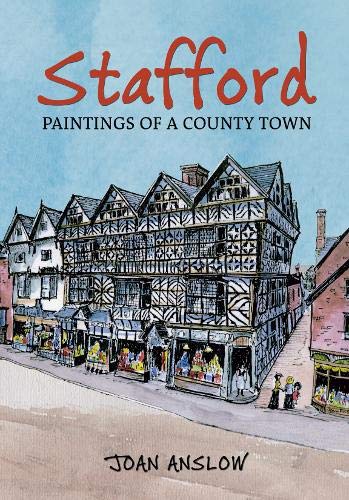 Stafford - Paintings Of A County Town (Staffordshire) by Joan Anslow