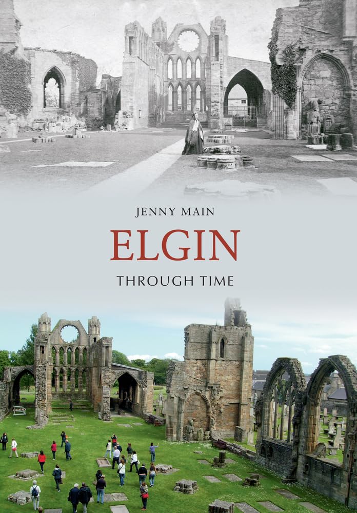 Elgin Through Time (Scotland) by Jenny Main