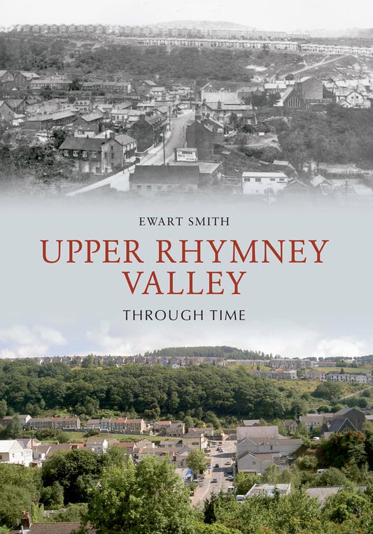 Upper Rhymney Valley Through Time  (Wales) by Ewart Smith