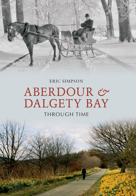 Aberdour & Dalgety Bay Through Time (Scotland) by Eric Simpson