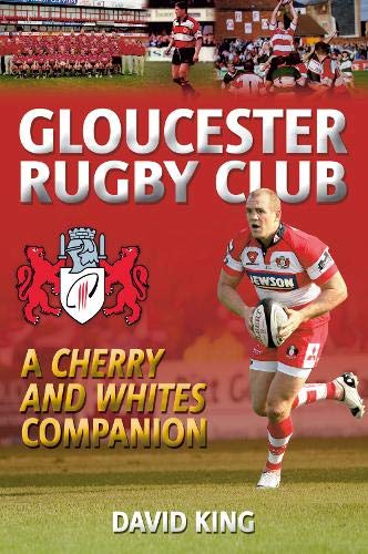 Gloucester Rugby Club - A Cherry & Whites Companion by David King