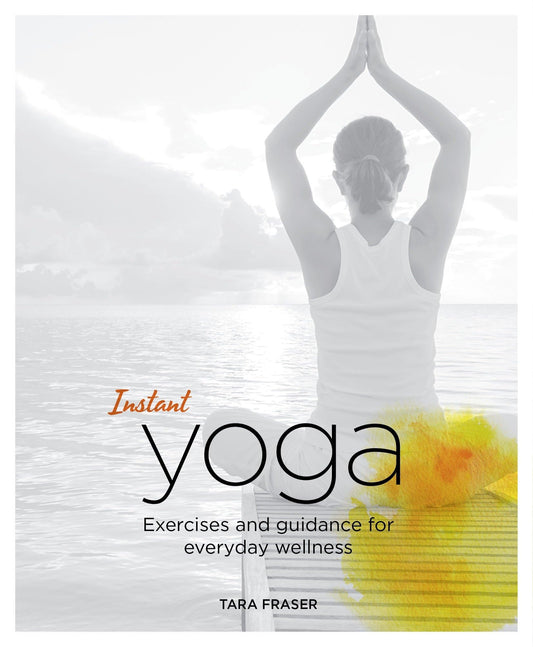 Instant Yoga: Exercises and Guidance for Everyday Wellness (Blueprints for Wellness) by Tara Fraser