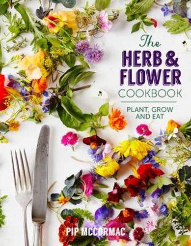 Herb and Flower Cookbook: Plant, Grow and Eat by Pip McCormac