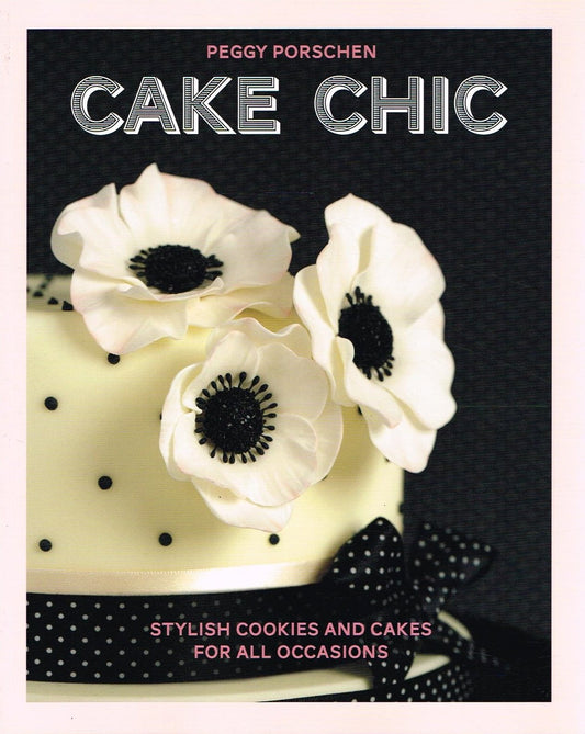 Cake Chic: Stylish cookies and cakes for all occasions (shelf worn) by Porschen, Peggy