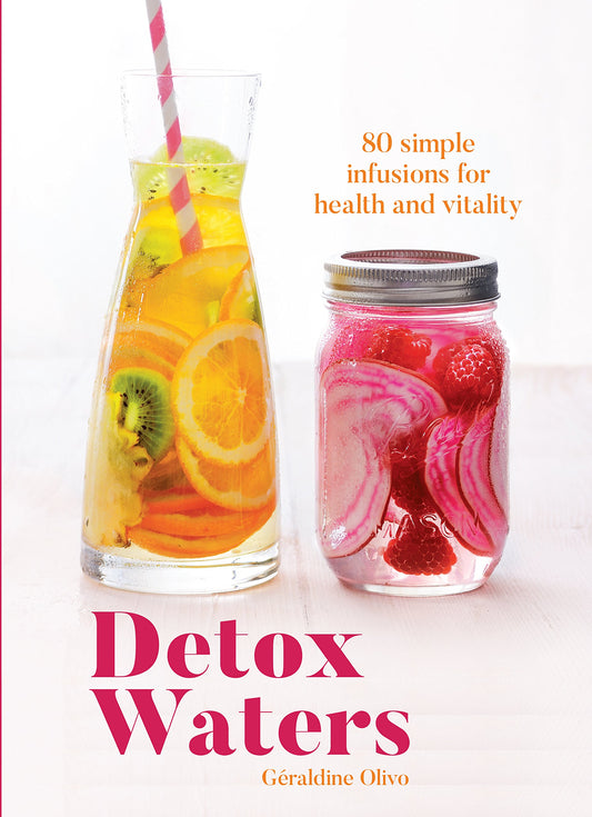 Detox Waters: 80 Simple Infusions for Health and Vitality by Olivo, Geraldine