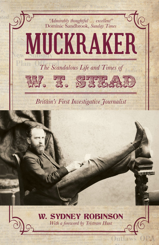 Muckraker: The Scandalous Life & Times of W.T.Stead by W.Sydney Robinson