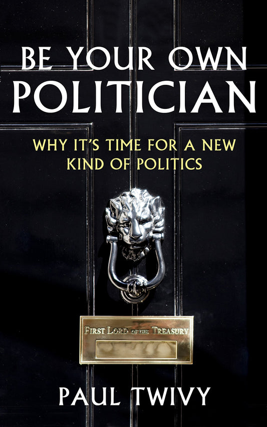 Be Your Own Politician by Paul Twivy