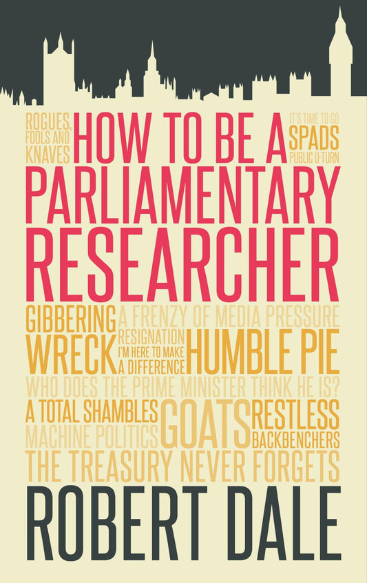 How to be a Parliamentary Researcher by Robert Dale