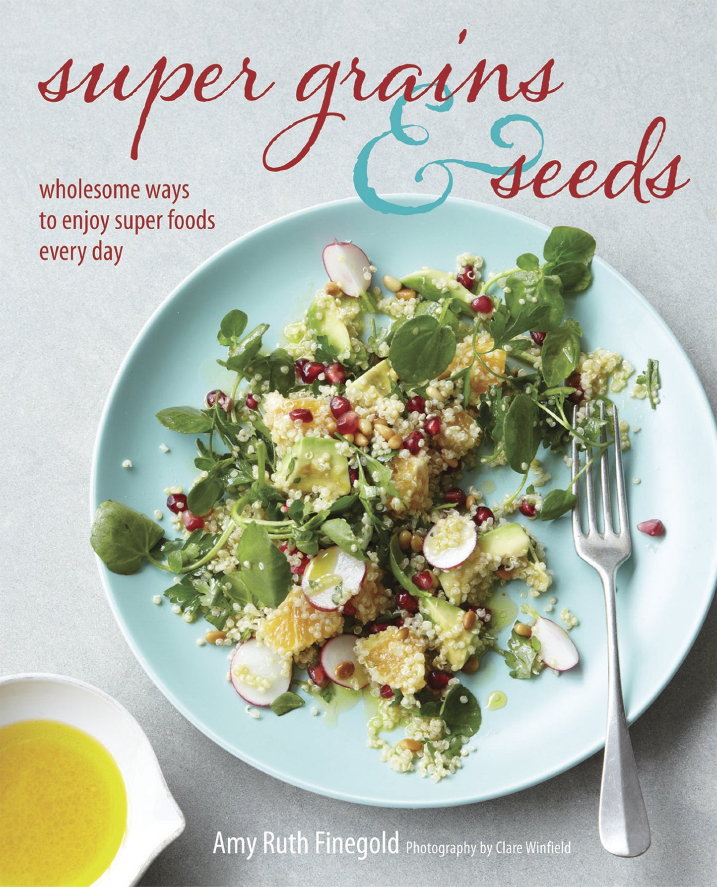 Super Grains & Seeds: Wholesome ways to enjoy super foods every day by Finegold, Amy Ruth