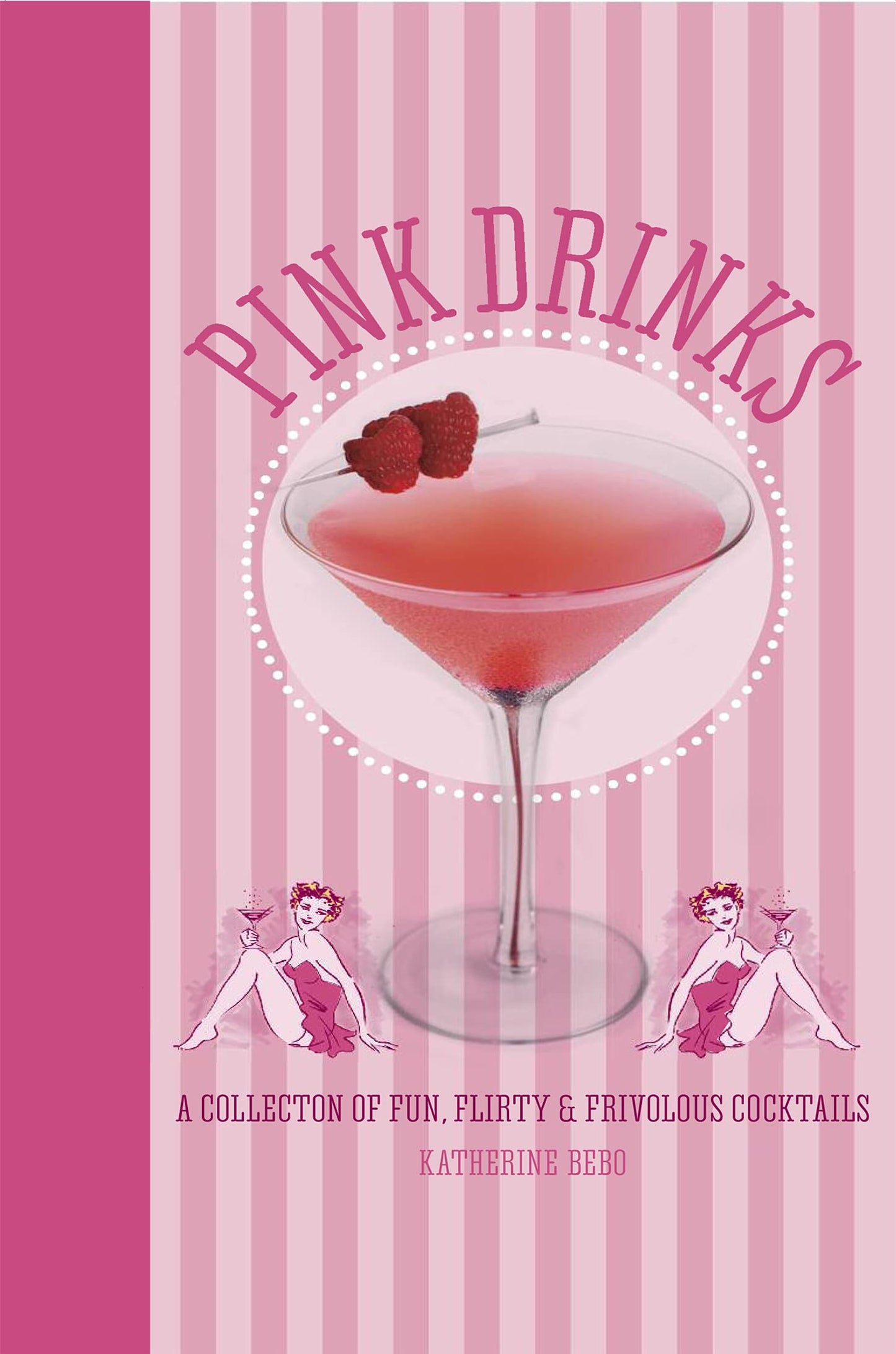 Pink Drinks: A collection of fun, flirty and frivolous cocktails by Bebo, Katherine