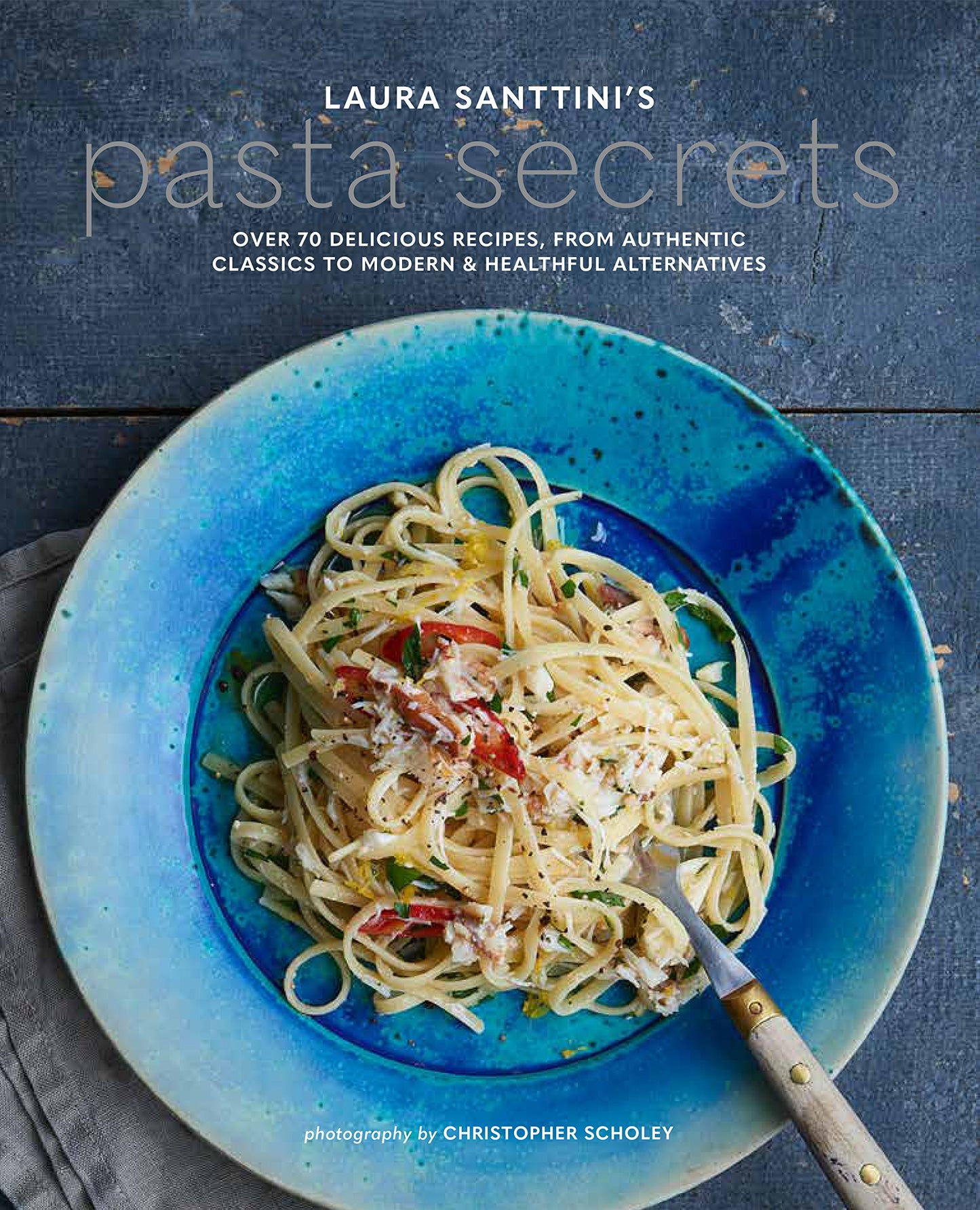 Laura Santini's Pasta Secrets: Over 70 delicious recipes by Santini, Laura
