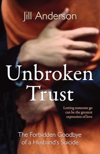 Unbroken Trust: The Forbidden Goodbye of a Husbands Suicide by Anderson, Jill