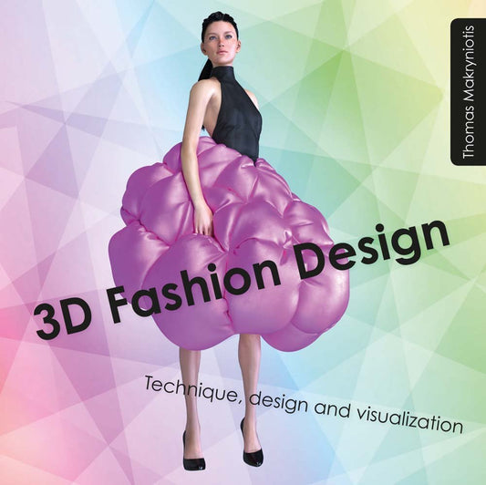 3D Fashion Design: Technique, Design and Visualization by Makryniotis, Thomas