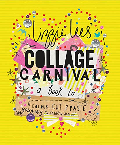 Collage Carnival: Cut, colour & paste your way to creative heaven by Lees, Lizzie