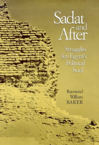 Sadat and After: Struggles for Egypt's Political Soul by Raymond William Baker