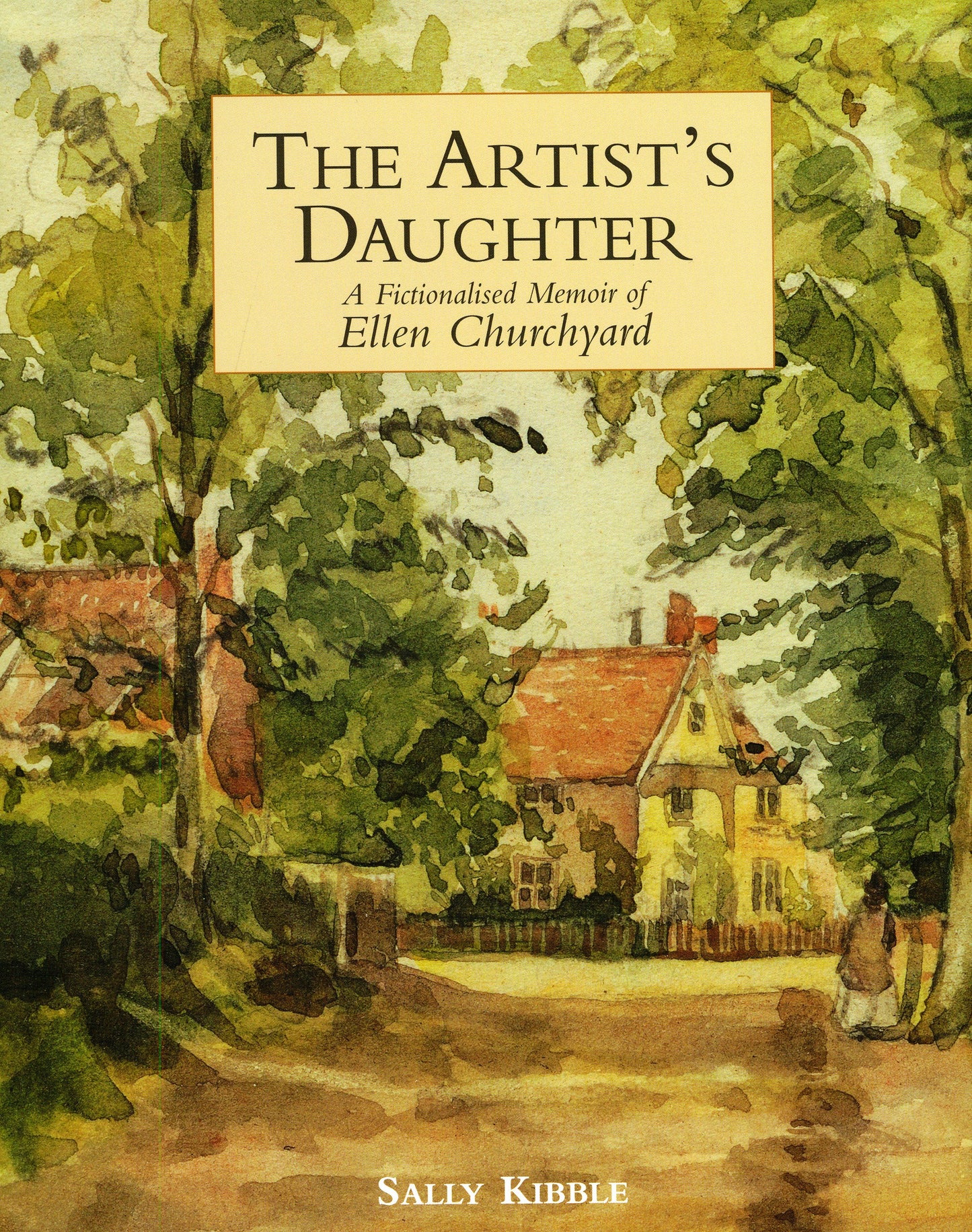 Artists Daughter: A Fictionalised Memoir of Ellen Churchyard by Sally Kibble