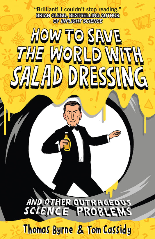 How to Save the World with Salad Dressing: and Other Outrageous Science Problems by Byrne, Thomas | Cassidy, Tom