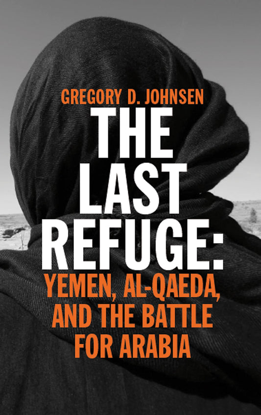 Last Refuge: Yemen, Al-Qaeda, and the Battle for Arabia by Johnsen; Gregory D.