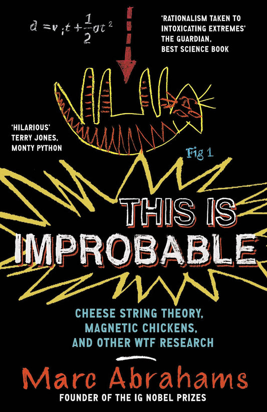 This is Improbable: Cheese String Theory, Magnetic Chickens and Other WTF Research by Abrahams, Marc