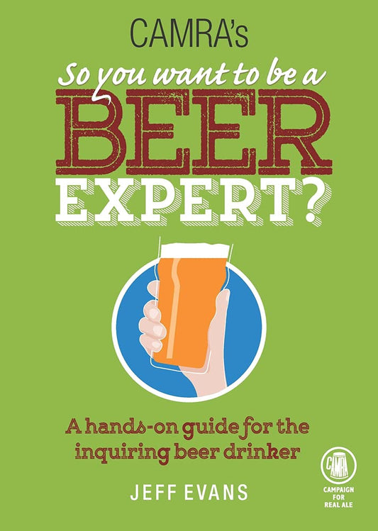 So You Want to Be a Beer Expert?: A Hands-On Guide for the Inquiring Beer Drinker by Evans, Jeff