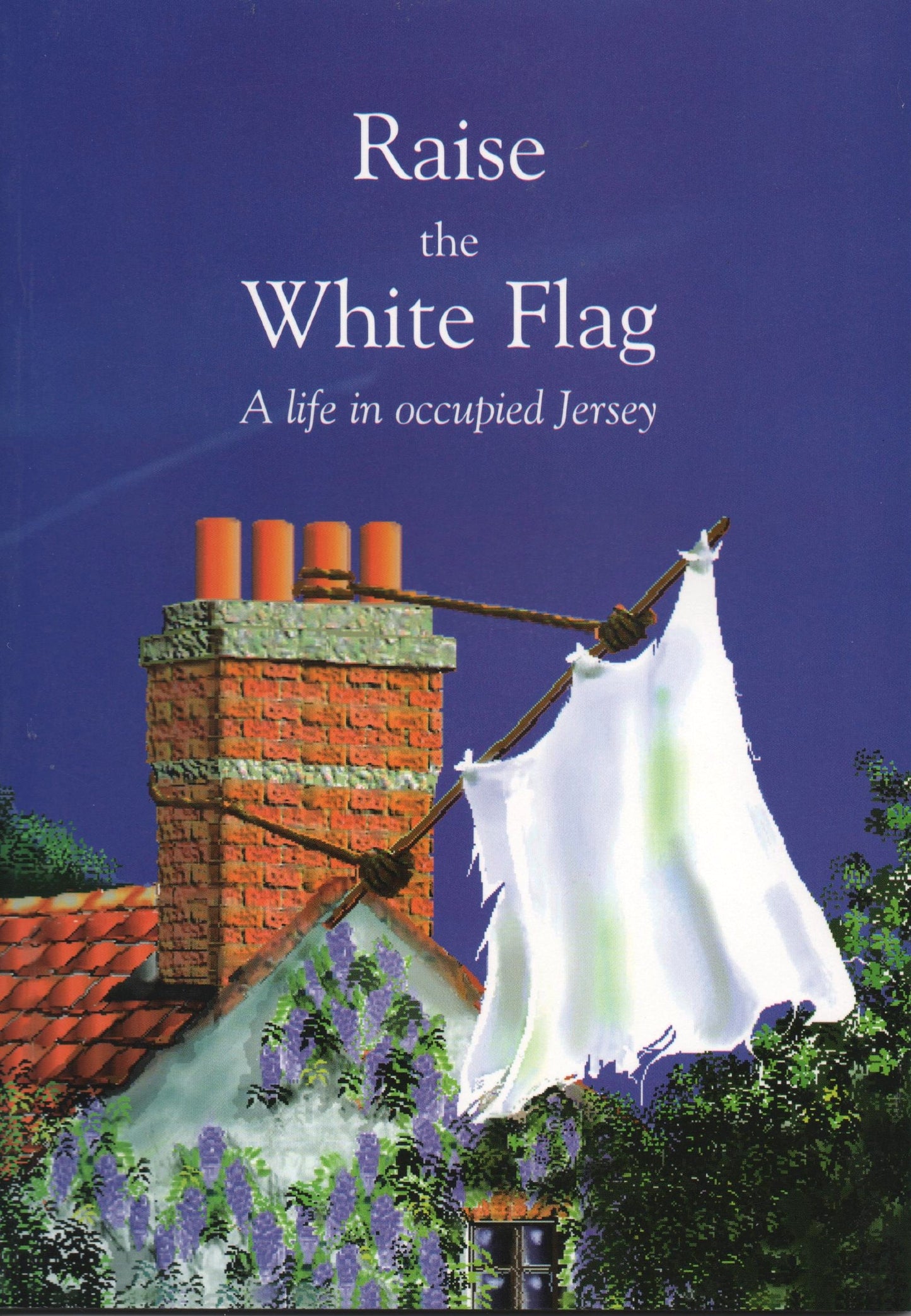 Raise The White Flag - A Life In Occupied Jersey (Channel Islands) by Donald P.Journeaux