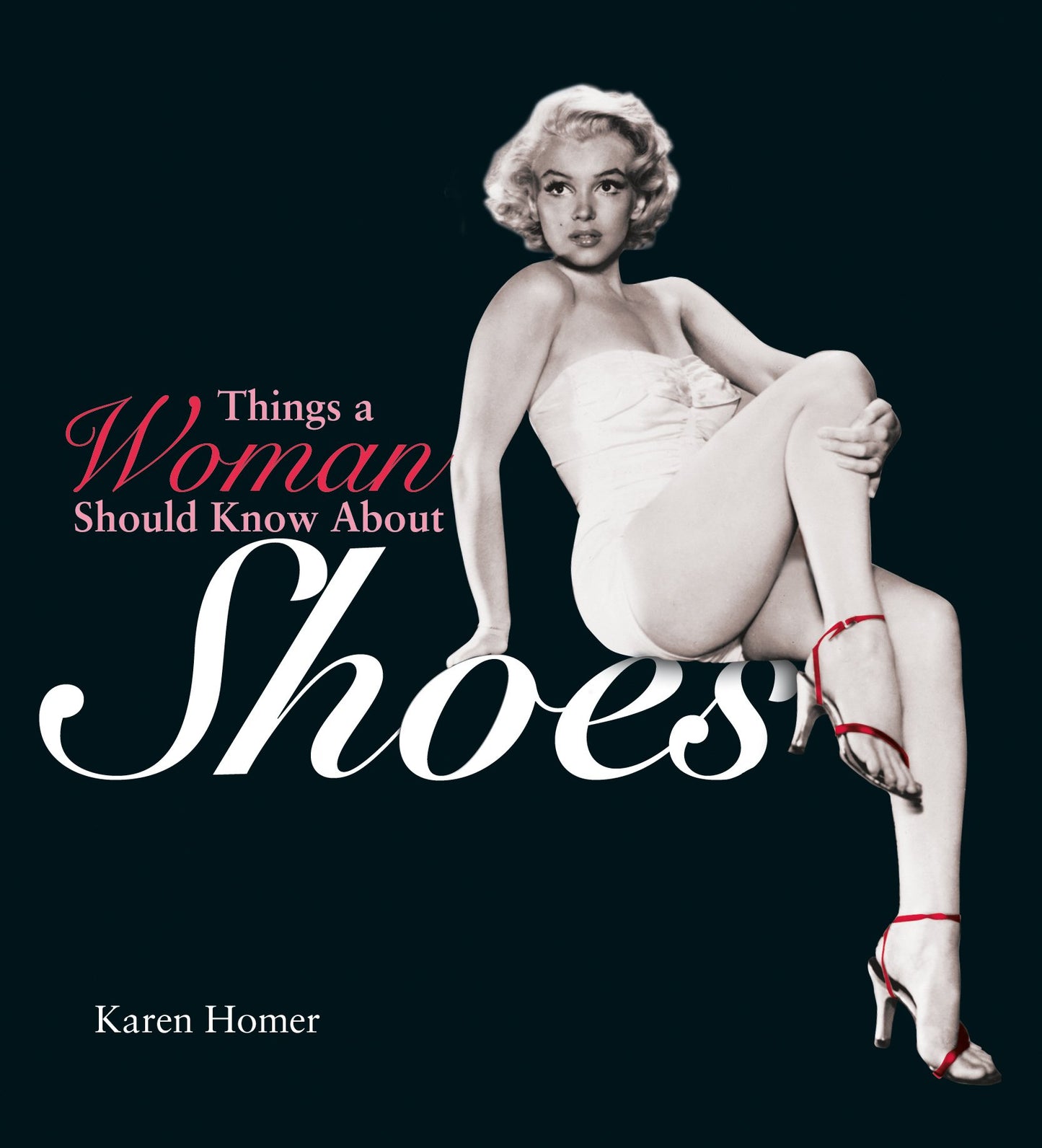 Things A Woman Should Know About Shoes by Karen Homer