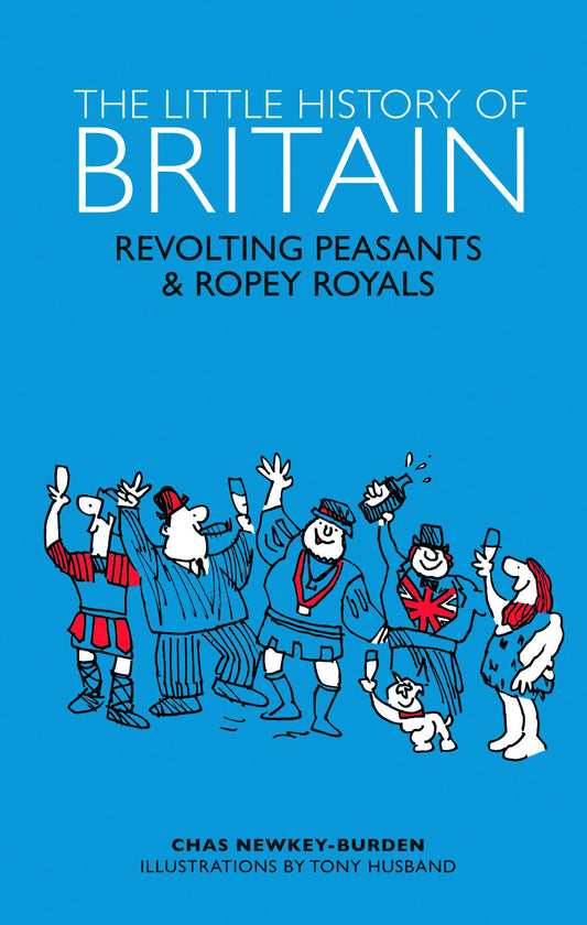 Little History of Britain: Revolting Peasants, Frilly Nobility & Ropey Royals by Newkey-Burden, Chas