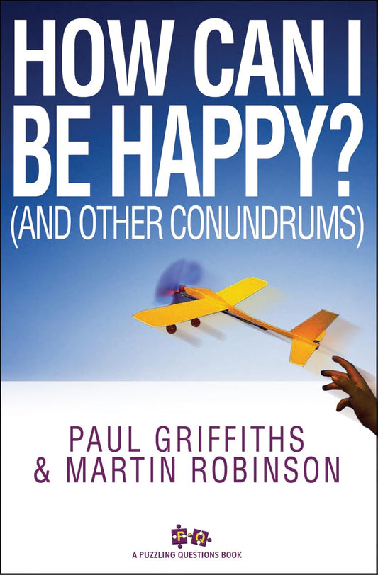 How Can I Be Happy? (And Other Conundrums) by Paul Griffiths & Martin Robinson