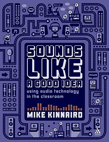 Sounds Like A Good Idea - Using Audio Technology in the Classroom by Mike Kinnaird