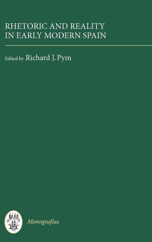 Rhetoric & Reality In Early Modern Spain by ed. Richard J.Pym