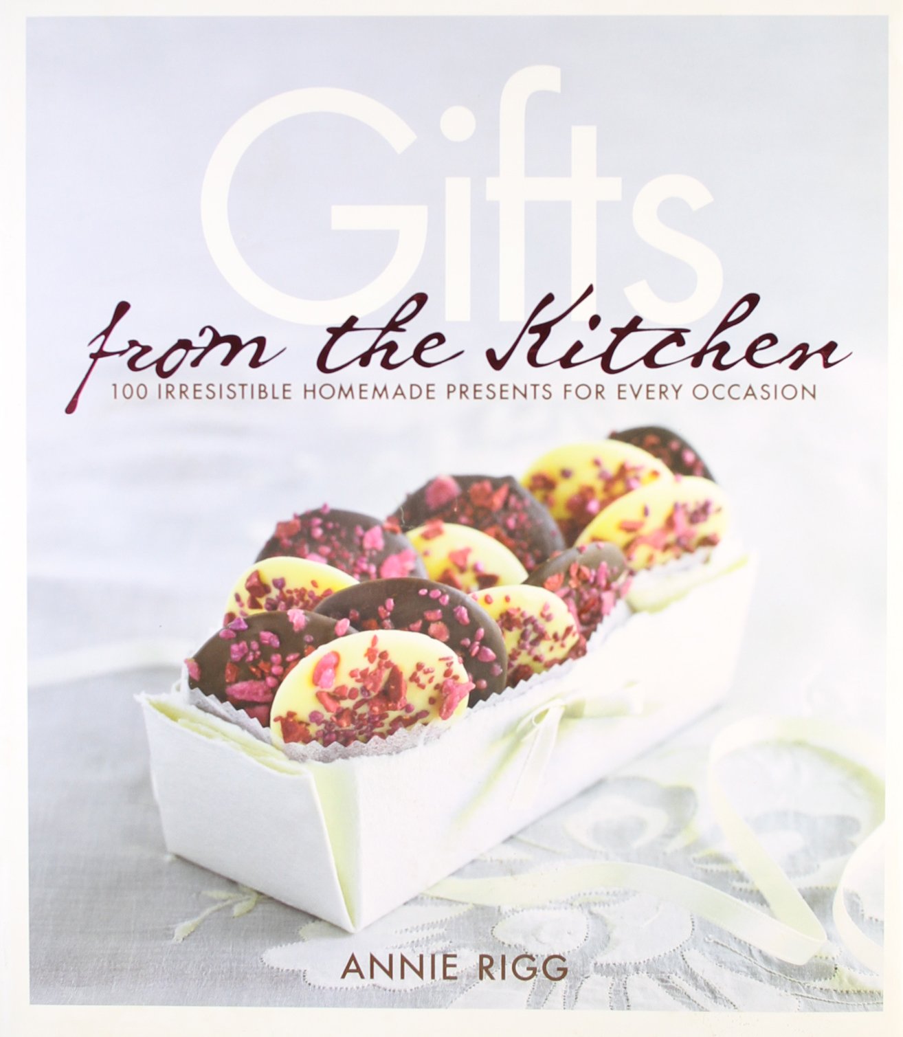 Gifts from the Kitchen: 100 irresistible homemade presents for every occasion by Rigg, Annie