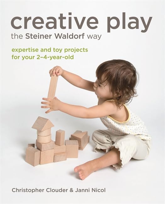 Creative Play the Steiner Waldorf Way: Expertise and toy projects for your 2-4-year-old by Clouder, Christopher | Nicol, Janni