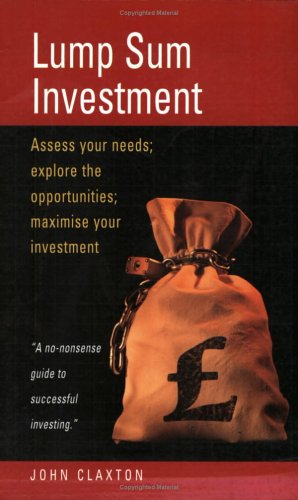 Lump Sum Investment: Assess Your Needs;Explore the by John Claxton