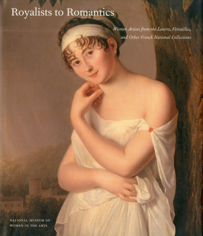 Royalists To Romantics: Women Artists from French Collections by National Museum Of Women In The Arts