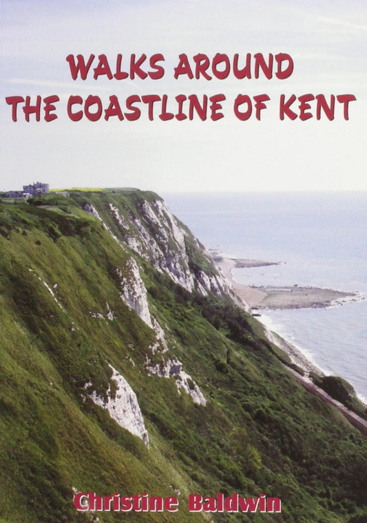 Walks Around the Coastline of Kent by Christine Baldwin