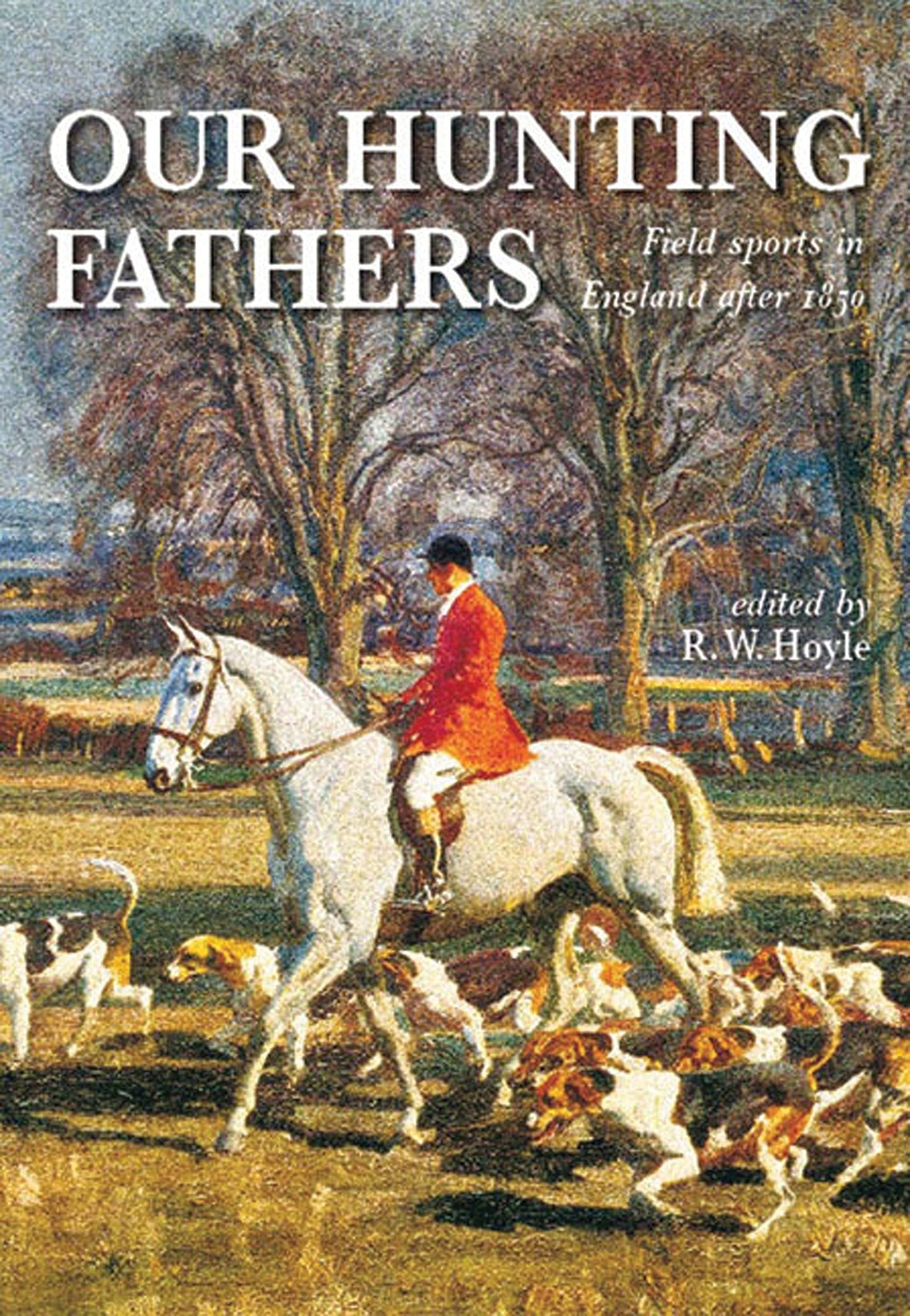 Our Hunting Fathers: Field Sports in England After 1850 by ed. R.W.Hoyle