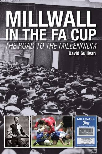 Millwall In The FA Cup- The Road To The Millennium by David Sullivan