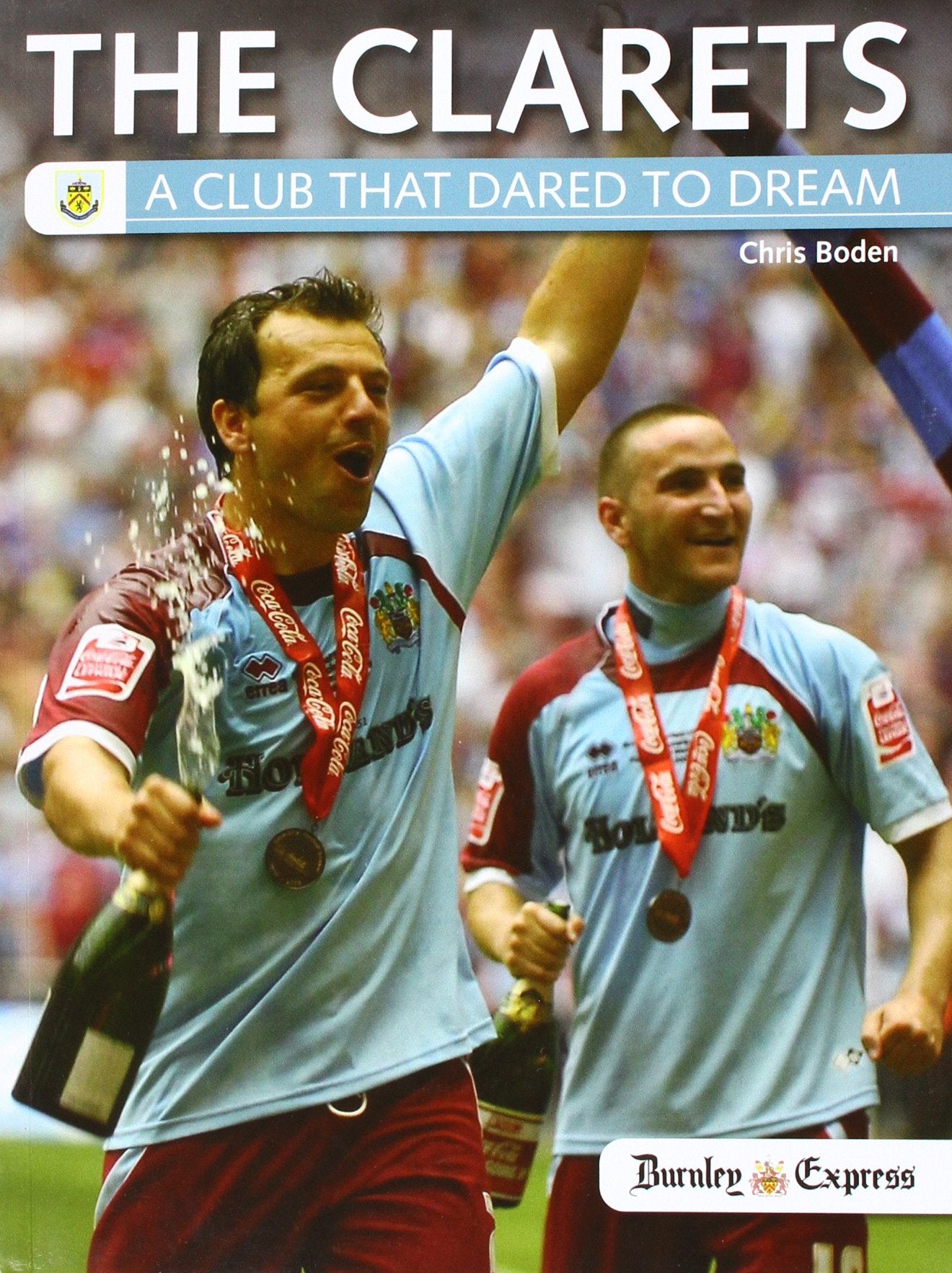 Clarets - A Club That Dared To Dream (Burnley) by Chris Boden