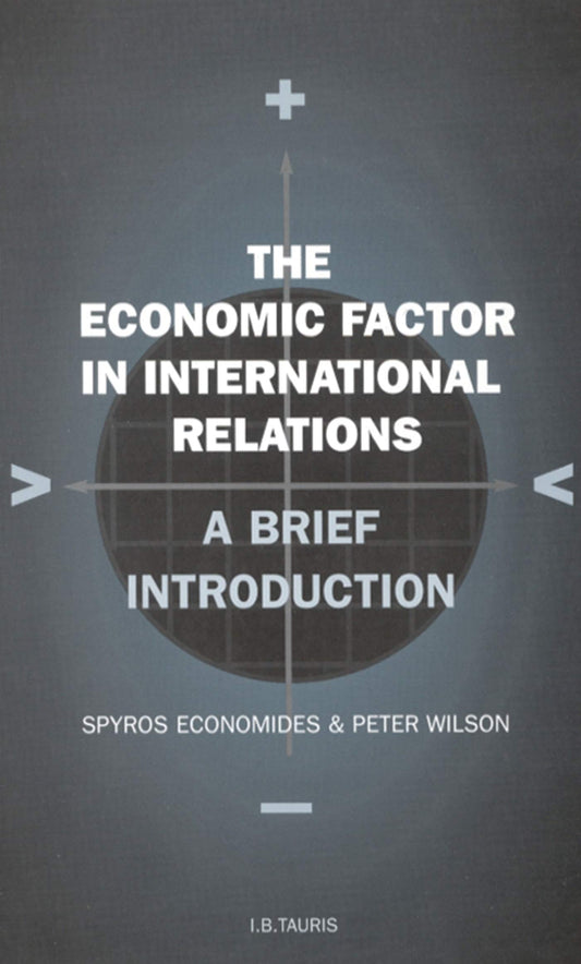 The Economic Factor in International Relations: A Brief Introduction: Volume 19 (Library of International Relations) by Spyros Economides | Peter Wilson