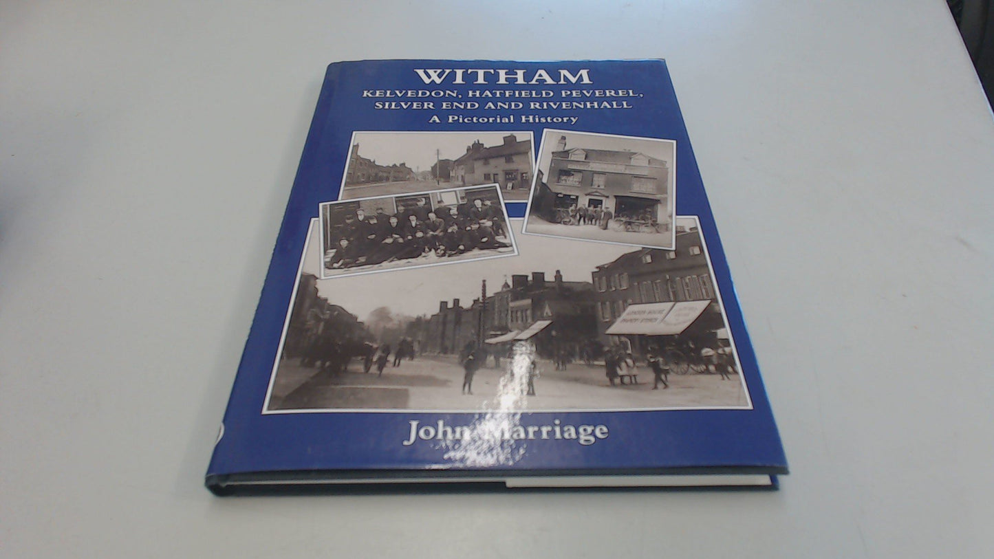 Witham, Kelvedon, Hatfield Peverel, Silver End & Rivenhall (Essex) by John Marriage