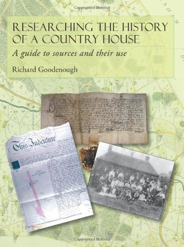 Researching The History Of A Country House by Richard Goodenough