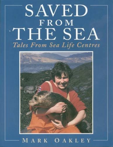 Saved From The Sea: Tales From Sea Life Centres by Mark Oakley