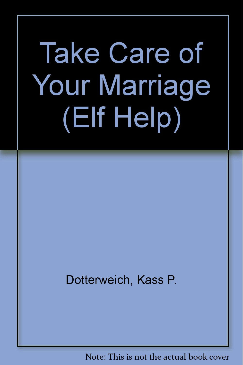 Take Care of Your Marriage (Elf Help) by Kass P. Dotterweich~R.W. Alley