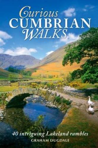 Curious Cumbrian Walks: 40 Intriguing Lakeland Rambles by Graham Dugdale